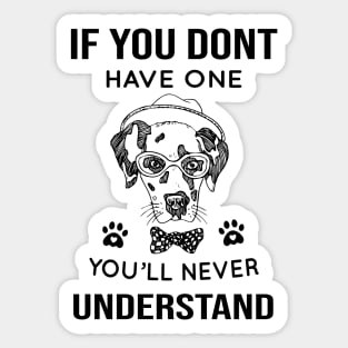 DOG - If You Don't Have One You'll Never Understand Cool Dog Sticker